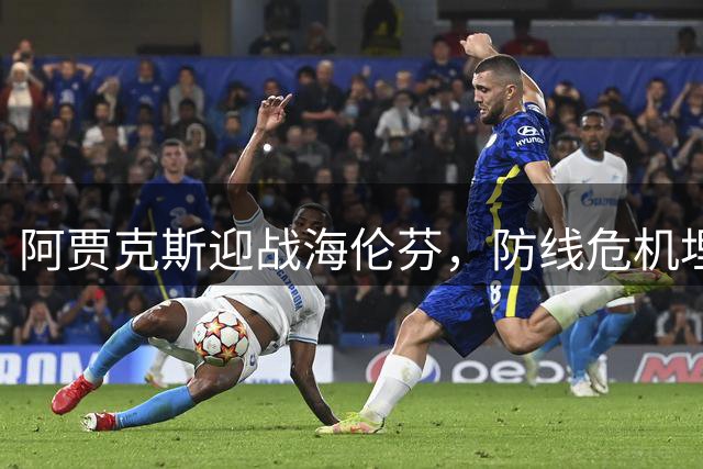 阿贾克斯迎战海伦芬，防线危机埋下隐患